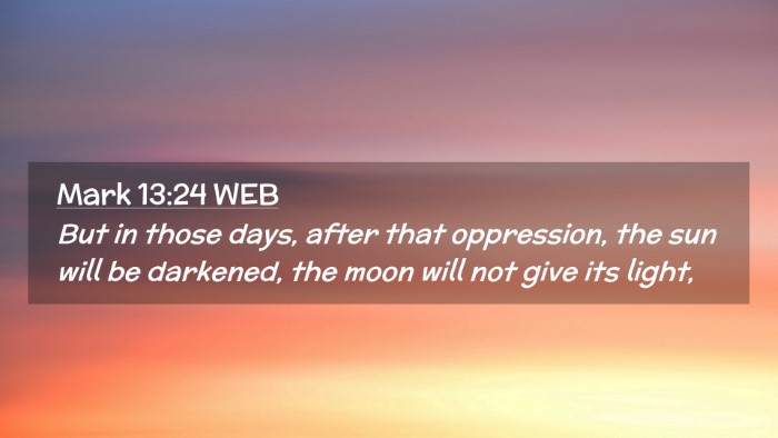 Picture 02 - Mark 13:24 WEB Desktop Wallpaper - But in those days, after that oppression, the sun - Desktop Bible Verse Wallpaper