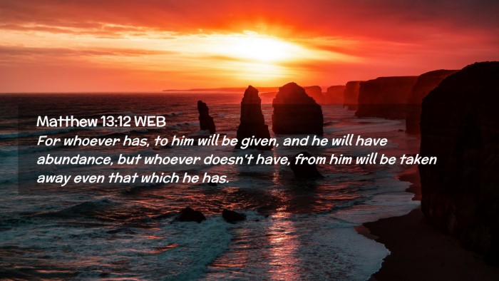 Picture 02 - Matthew 13:12 WEB Desktop Wallpaper - For whoever has, to him will be given, and he - Desktop Bible Verse Wallpaper
