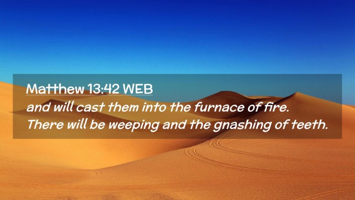 Picture 02 - Matthew 13:42 WEB Desktop Wallpaper - and will cast them into the furnace of fire. - Desktop Bible Verse Wallpaper