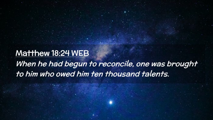 Picture 02 - Matthew 18:24 WEB Desktop Wallpaper - When he had begun to reconcile, one was brought - Desktop Bible Verse Wallpaper