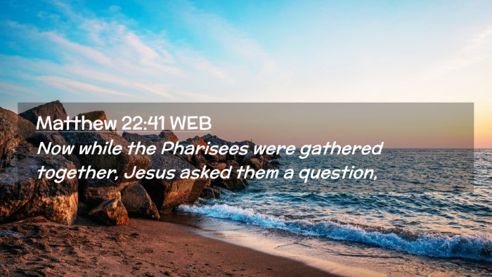 Picture 02 - Matthew 22:41 WEB Desktop Wallpaper - Now while the Pharisees were gathered together, - Desktop Bible Verse Wallpaper
