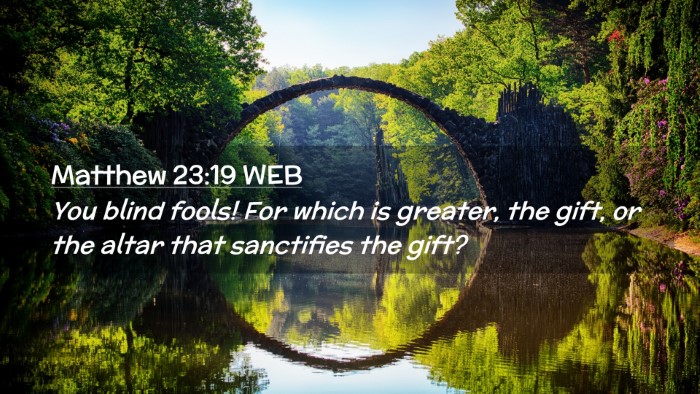 Picture 02 - Matthew 23:19 WEB Desktop Wallpaper - You blind fools! For which is greater, the gift, - Desktop Bible Verse Wallpaper