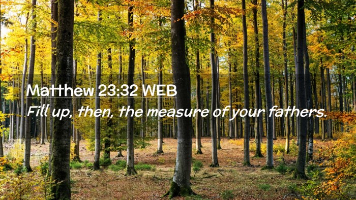 Picture 02 - Matthew 23:32 WEB Desktop Wallpaper - Fill up, then, the measure of your - Desktop Bible Verse Wallpaper