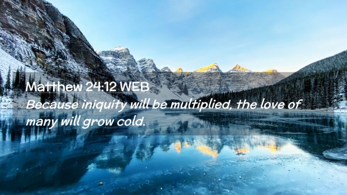 Picture 02 - Matthew 24:12 WEB Desktop Wallpaper - Because iniquity will be multiplied, the love of - Desktop Bible Verse Wallpaper