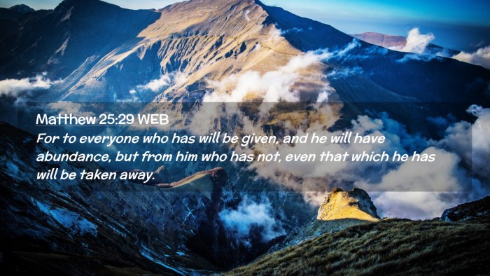 Picture 02 - Matthew 25:29 WEB Desktop Wallpaper - For to everyone who has will be given, and he - Desktop Bible Verse Wallpaper