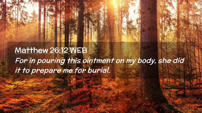 Picture 02 - Matthew 26:12 WEB Desktop Wallpaper - For in pouring this ointment on my body, she did - Desktop Bible Verse Wallpaper