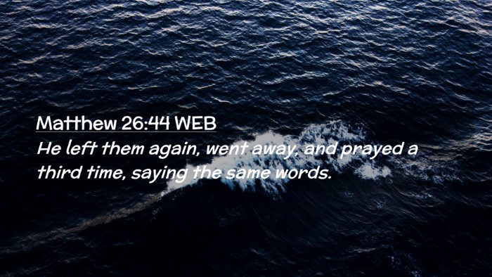 Picture 02 - Matthew 26:44 WEB Desktop Wallpaper - He left them again, went away, and prayed a third - Desktop Bible Verse Wallpaper