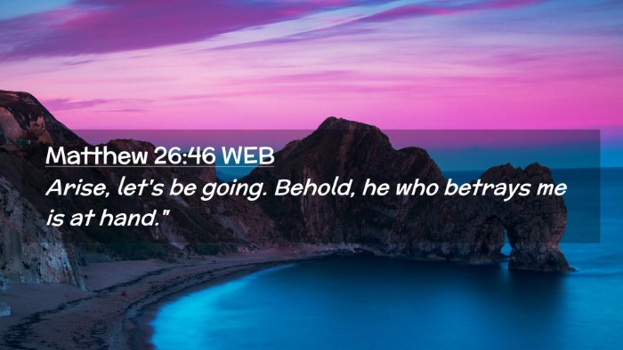Picture 02 - Matthew 26:46 WEB Desktop Wallpaper - Arise, let's be going. Behold, he who betrays me - Desktop Bible Verse Wallpaper