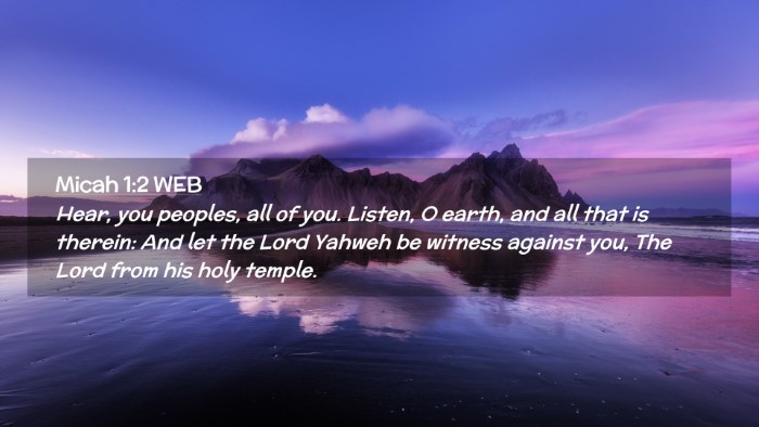 Picture 02 - Micah 1:2 WEB Desktop Wallpaper - Hear, you peoples, all of you. Listen, O earth, - Desktop Bible Verse Wallpaper