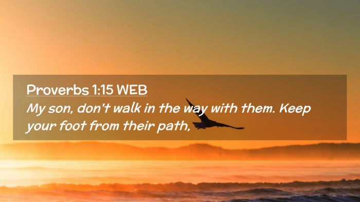 Picture 02 - Proverbs 1:15 WEB Desktop Wallpaper - My son, don't walk in the way with them. Keep - Desktop Bible Verse Wallpaper