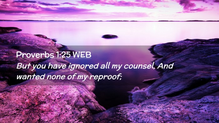 Picture 02 - Proverbs 1:25 WEB Desktop Wallpaper - But you have ignored all my counsel, And wanted - Desktop Bible Verse Wallpaper