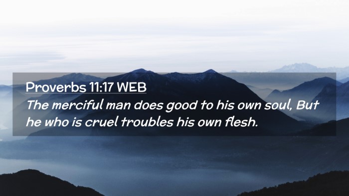 Picture 02 - Proverbs 11:17 WEB Desktop Wallpaper - The merciful man does good to his own soul, But - Desktop Bible Verse Wallpaper