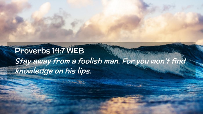 Picture 02 - Proverbs 14:7 WEB Desktop Wallpaper - Stay away from a foolish man, For you won't find - Desktop Bible Verse Wallpaper