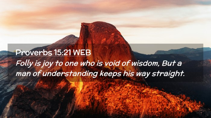 Picture 02 - Proverbs 15:21 WEB Desktop Wallpaper - Folly is joy to one who is void of wisdom, But a - Desktop Bible Verse Wallpaper