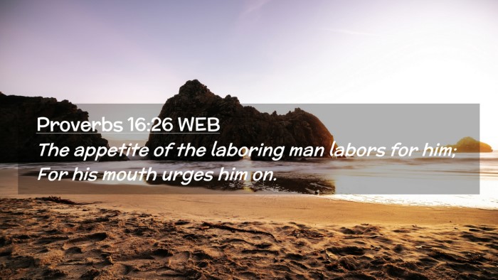 Picture 02 - Proverbs 16:26 WEB Desktop Wallpaper - The appetite of the laboring man labors for him; - Desktop Bible Verse Wallpaper