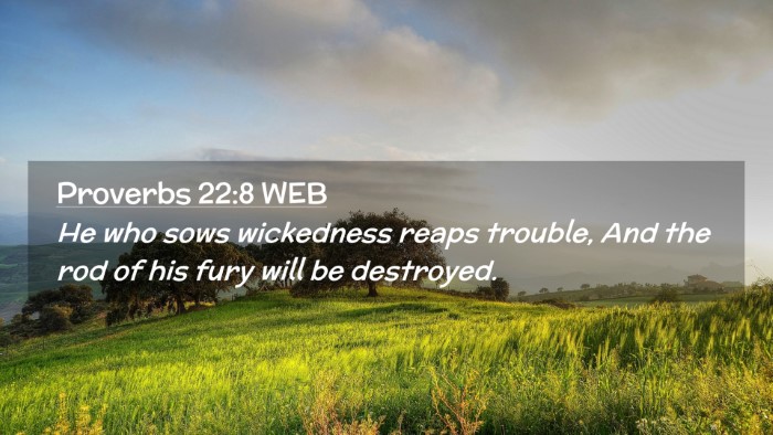 Picture 02 - Proverbs 22:8 WEB Desktop Wallpaper - He who sows wickedness reaps trouble, And the rod - Desktop Bible Verse Wallpaper