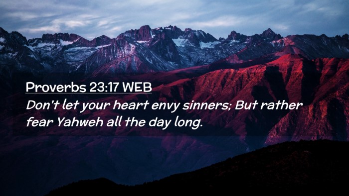 Picture 02 - Proverbs 23:17 WEB Desktop Wallpaper - Don't let your heart envy sinners; But rather - Desktop Bible Verse Wallpaper