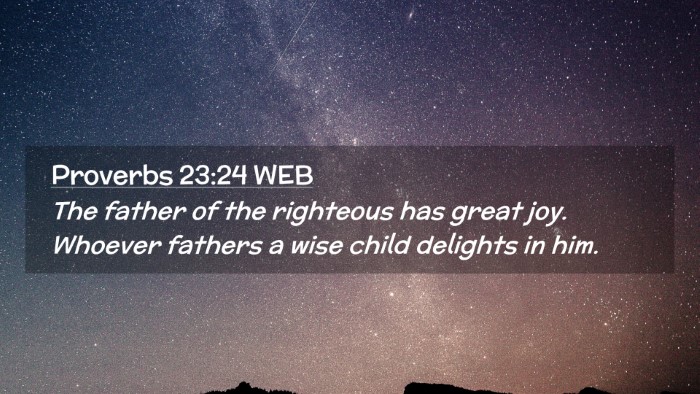 Picture 02 - Proverbs 23:24 WEB Desktop Wallpaper - The father of the righteous has great joy. - Desktop Bible Verse Wallpaper