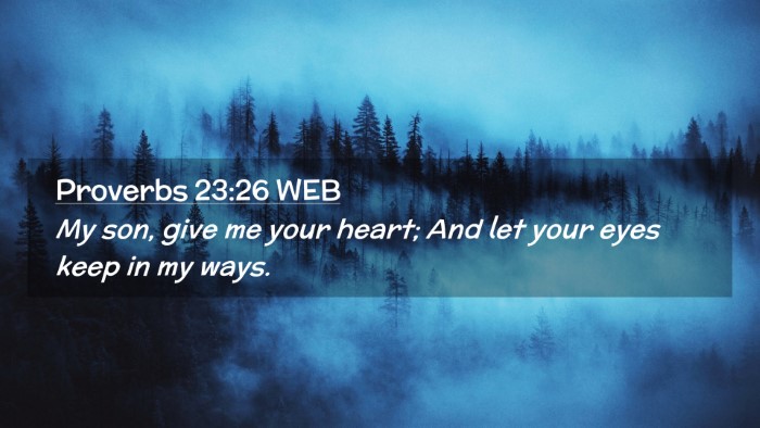 Picture 02 - Proverbs 23:26 WEB Desktop Wallpaper - My son, give me your heart; And let your eyes - Desktop Bible Verse Wallpaper