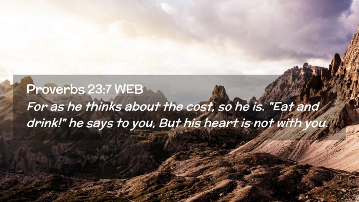 Picture 02 - Proverbs 23:7 WEB Desktop Wallpaper - For as he thinks about the cost, so he is. 