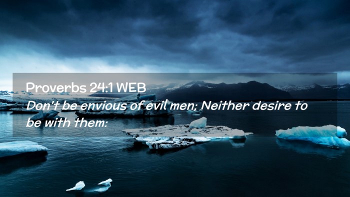 Picture 02 - Proverbs 24:1 WEB Desktop Wallpaper - Don't be envious of evil men; Neither desire to - Desktop Bible Verse Wallpaper