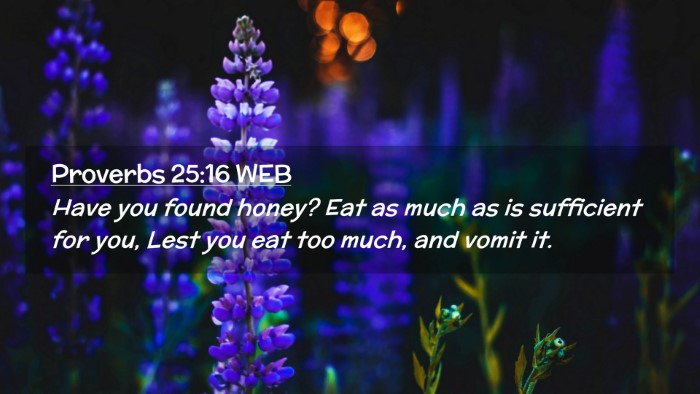 Picture 02 - Proverbs 25:16 WEB Desktop Wallpaper - Have you found honey? Eat as much as is - Desktop Bible Verse Wallpaper