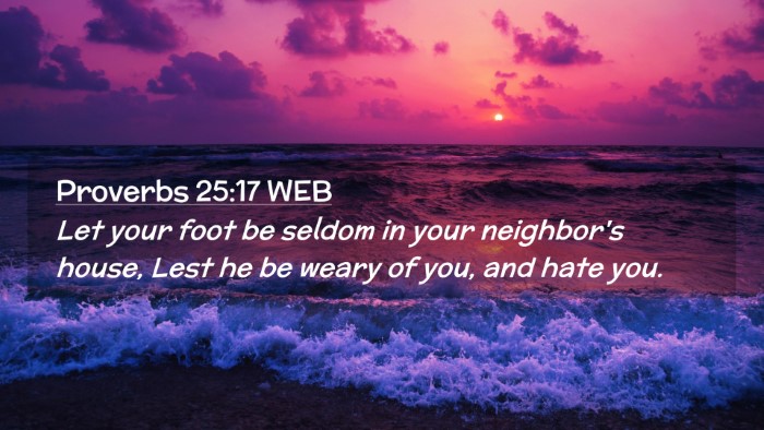 Picture 02 - Proverbs 25:17 WEB Desktop Wallpaper - Let your foot be seldom in your neighbor's house, - Desktop Bible Verse Wallpaper