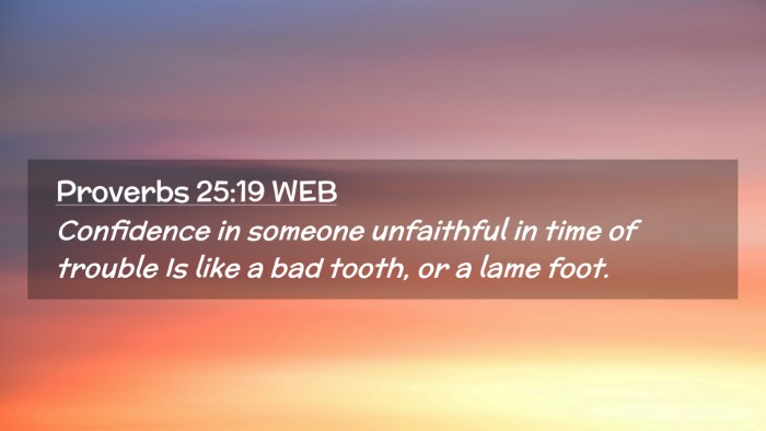Picture 02 - Proverbs 25:19 WEB Desktop Wallpaper - Confidence in someone unfaithful in time of - Desktop Bible Verse Wallpaper