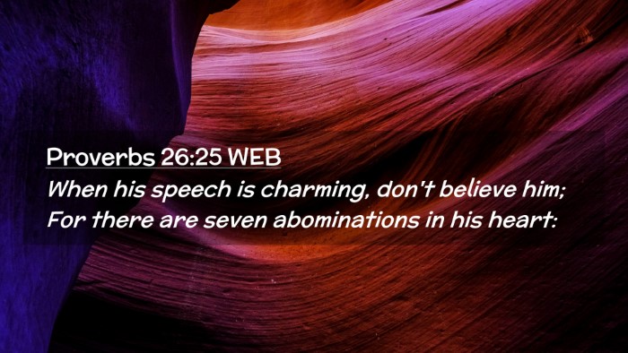 Picture 02 - Proverbs 26:25 WEB Desktop Wallpaper - When his speech is charming, don't believe him; - Desktop Bible Verse Wallpaper