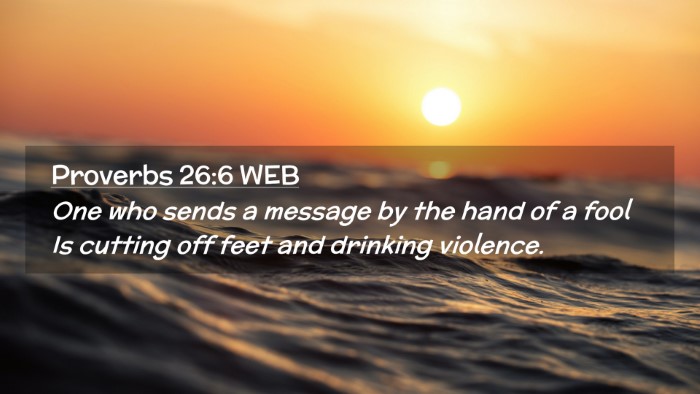 Picture 02 - Proverbs 26:6 WEB Desktop Wallpaper - One who sends a message by the hand of a fool Is - Desktop Bible Verse Wallpaper