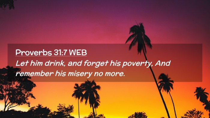 Picture 02 - Proverbs 31:7 WEB Desktop Wallpaper - Let him drink, and forget his poverty, And - Desktop Bible Verse Wallpaper