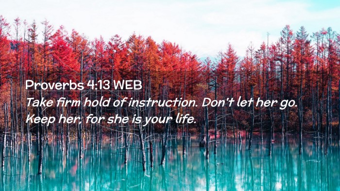 Picture 02 - Proverbs 4:13 WEB Desktop Wallpaper - Take firm hold of instruction. Don't let her go. - Desktop Bible Verse Wallpaper
