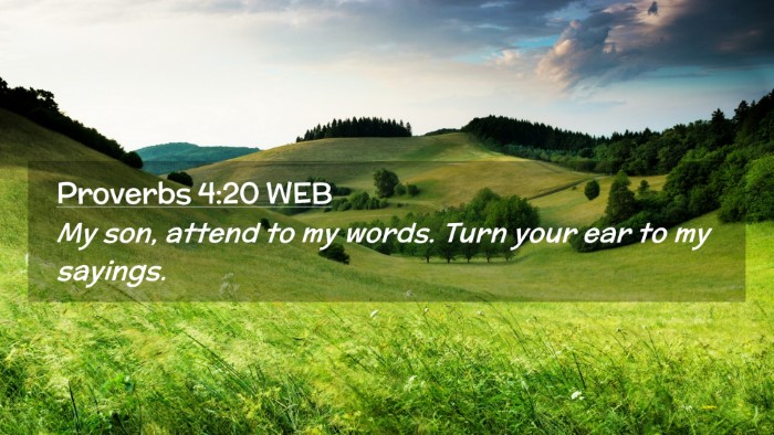 Picture 02 - Proverbs 4:20 WEB Desktop Wallpaper - My son, attend to my words. Turn your ear to my - Desktop Bible Verse Wallpaper