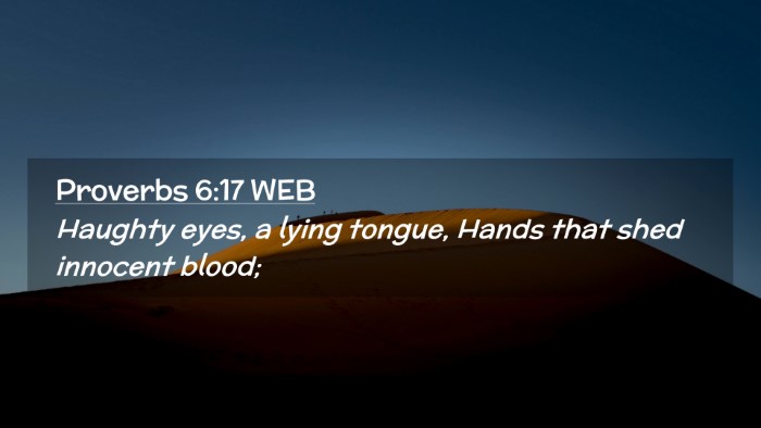 Picture 02 - Proverbs 6:17 WEB Desktop Wallpaper - Haughty eyes, a lying tongue, Hands that shed - Desktop Bible Verse Wallpaper
