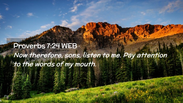 Picture 02 - Proverbs 7:24 WEB Desktop Wallpaper - Now therefore, sons, listen to me. Pay attention - Desktop Bible Verse Wallpaper