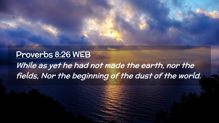 Picture 02 - Proverbs 8:26 WEB Desktop Wallpaper - While as yet he had not made the earth, nor the - Desktop Bible Verse Wallpaper