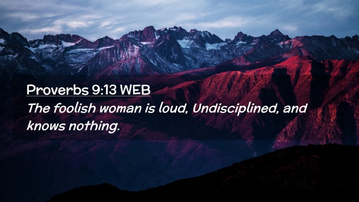 Picture 02 - Proverbs 9:13 WEB Desktop Wallpaper - The foolish woman is loud, Undisciplined, and - Desktop Bible Verse Wallpaper