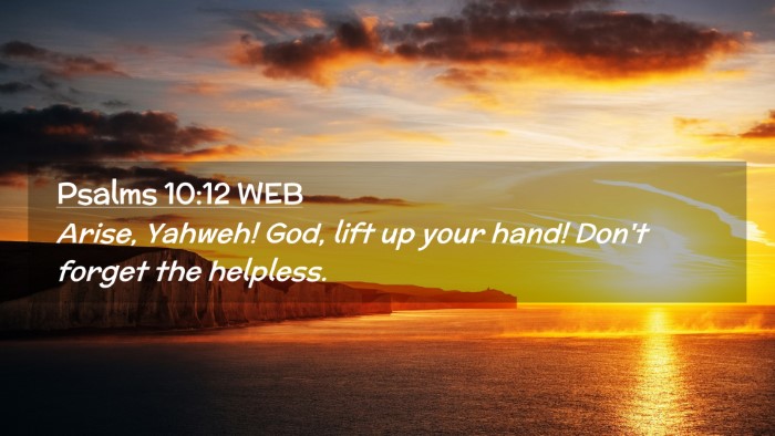 Picture 02 - Psalms 10:12 WEB Desktop Wallpaper - Arise, Yahweh! God, lift up your hand! Don't - Desktop Bible Verse Wallpaper