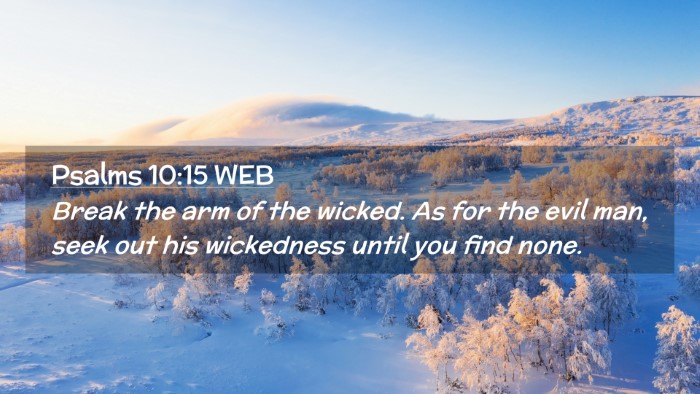 Picture 02 - Psalms 10:15 WEB Desktop Wallpaper - Break the arm of the wicked. As for the evil man, - Desktop Bible Verse Wallpaper