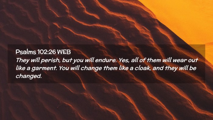 Picture 02 - Psalms 102:26 WEB Desktop Wallpaper - They will perish, but you will endure. Yes, all - Desktop Bible Verse Wallpaper