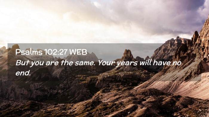Picture 02 - Psalms 102:27 WEB Desktop Wallpaper - But you are the same. Your years will have no - Desktop Bible Verse Wallpaper