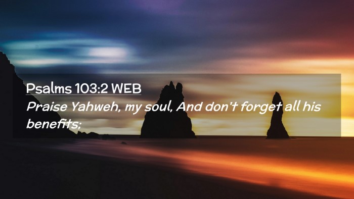 Picture 02 - Psalms 103:2 WEB Desktop Wallpaper - Praise Yahweh, my soul, And don't forget all his - Desktop Bible Verse Wallpaper