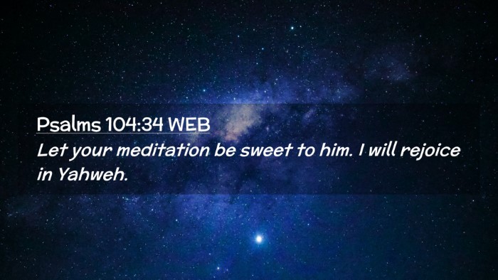 Picture 02 - Psalms 104:34 WEB Desktop Wallpaper - Let your meditation be sweet to him. I will - Desktop Bible Verse Wallpaper
