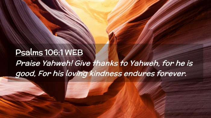Picture 02 - Psalms 106:1 WEB Desktop Wallpaper - Praise Yahweh! Give thanks to Yahweh, for he is - Desktop Bible Verse Wallpaper