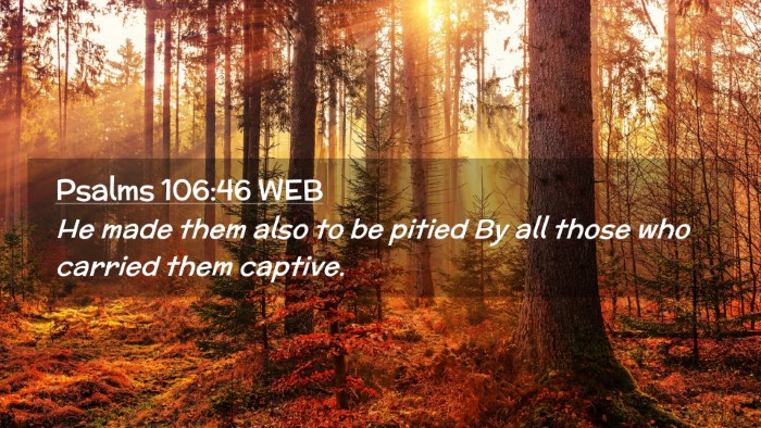Picture 02 - Psalms 106:46 WEB Desktop Wallpaper - He made them also to be pitied By all those who - Desktop Bible Verse Wallpaper