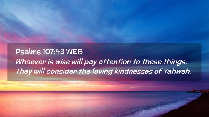 Picture 02 - Psalms 107:43 WEB Desktop Wallpaper - Whoever is wise will pay attention to these - Desktop Bible Verse Wallpaper