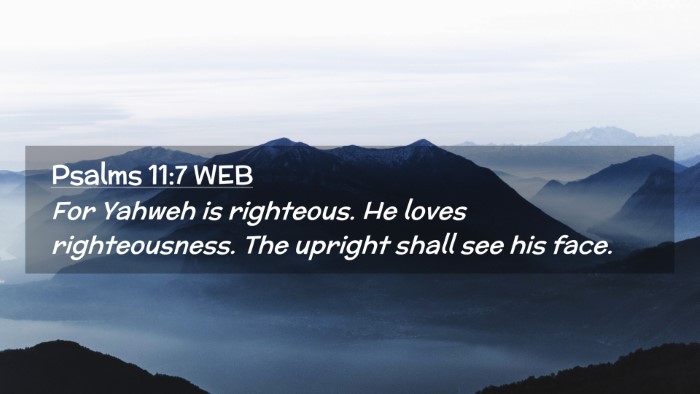 Picture 02 - Psalms 11:7 WEB Desktop Wallpaper - For Yahweh is righteous. He loves righteousness. - Desktop Bible Verse Wallpaper