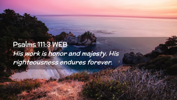 Picture 02 - Psalms 111:3 WEB Desktop Wallpaper - His work is honor and majesty. His righteousness - Desktop Bible Verse Wallpaper