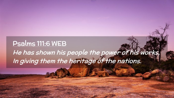 Picture 02 - Psalms 111:6 WEB Desktop Wallpaper - He has shown his people the power of his works, - Desktop Bible Verse Wallpaper