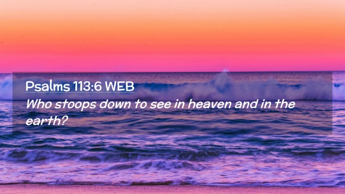 Picture 02 - Psalms 113:6 WEB Desktop Wallpaper - Who stoops down to see in heaven and in the - Desktop Bible Verse Wallpaper